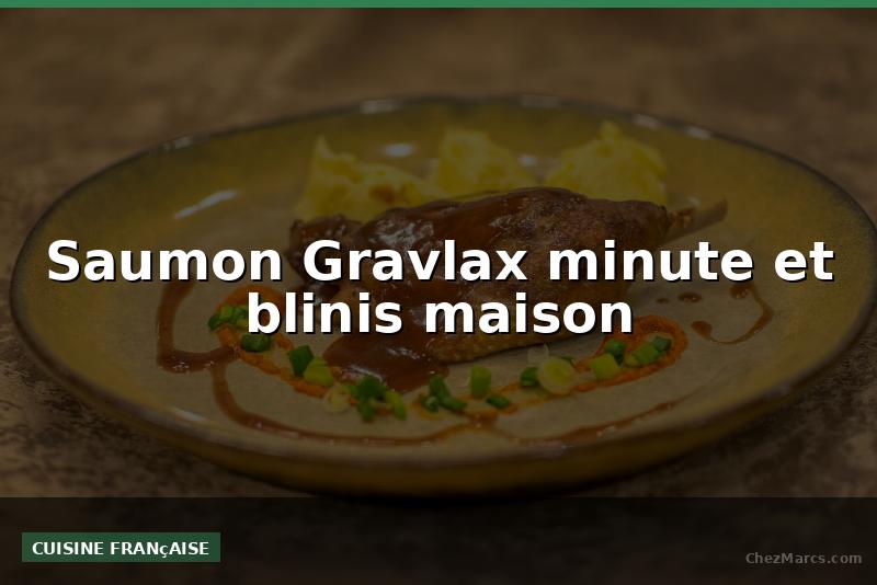 Saumon Gravlax minute et blinis maison