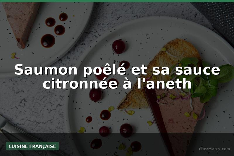 Saumon poêlé et sa sauce citronnée à l'aneth