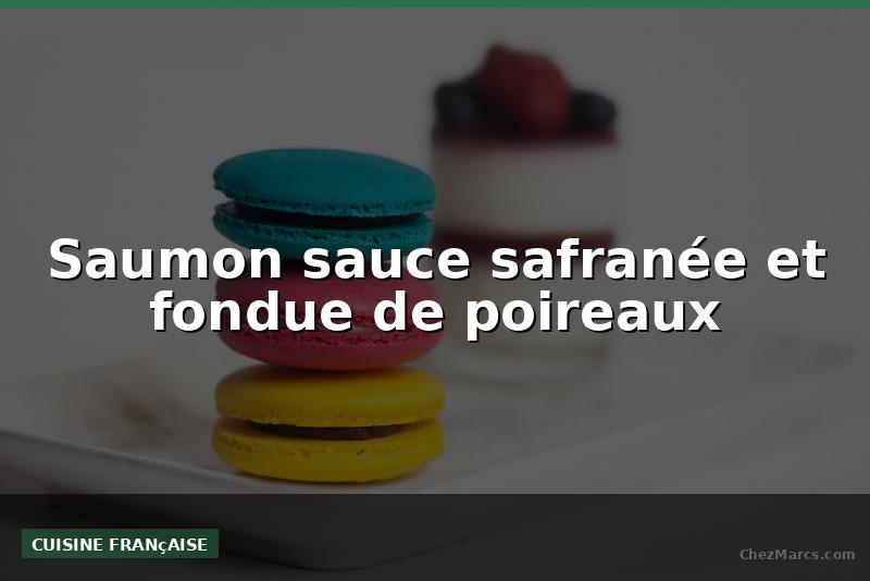 Saumon sauce safranée et fondue de poireaux