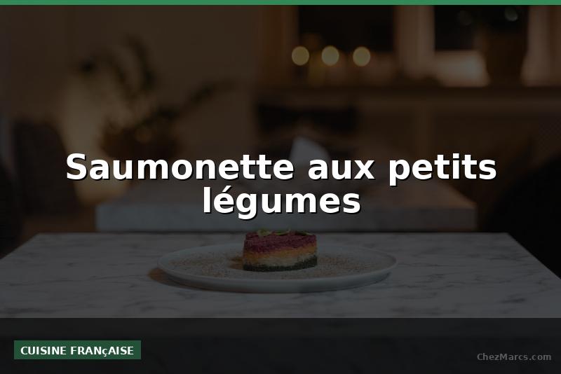 Saumonette aux petits légumes