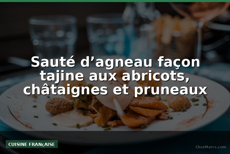 Sauté d’agneau façon tajine aux abricots, châtaignes et pruneaux