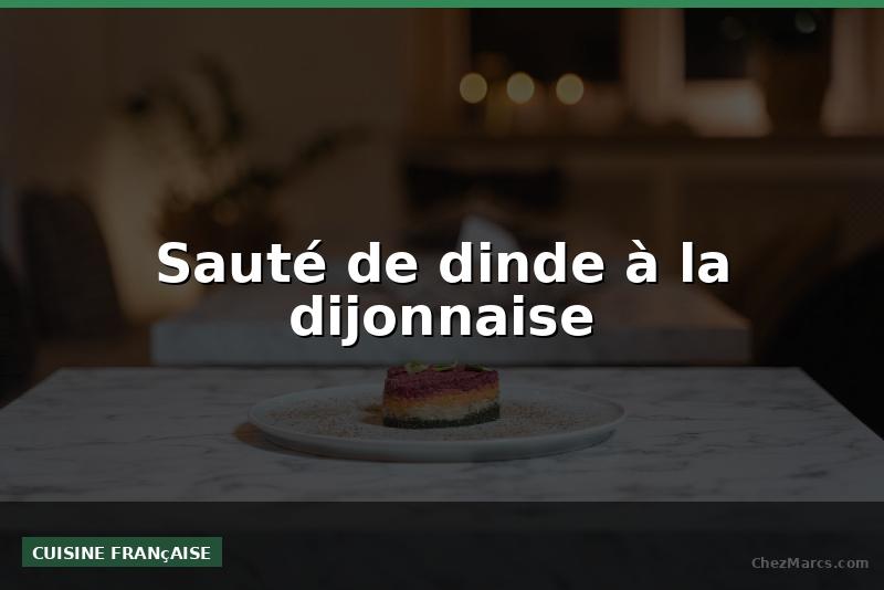 Sauté de dinde à la dijonnaise