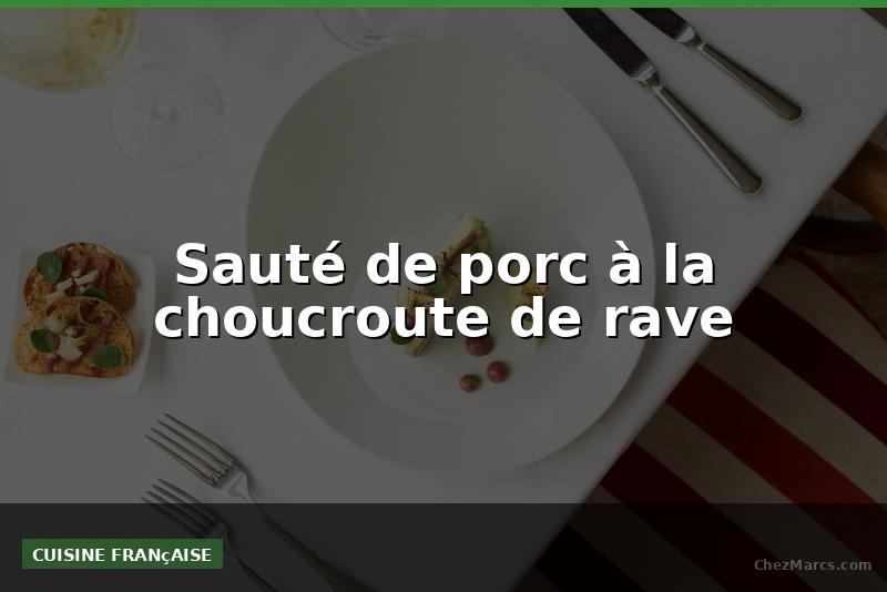 Sauté de porc à la choucroute de rave