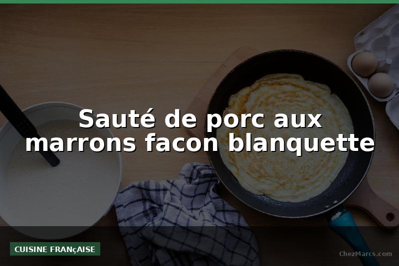 Sauté de porc aux marrons facon blanquette