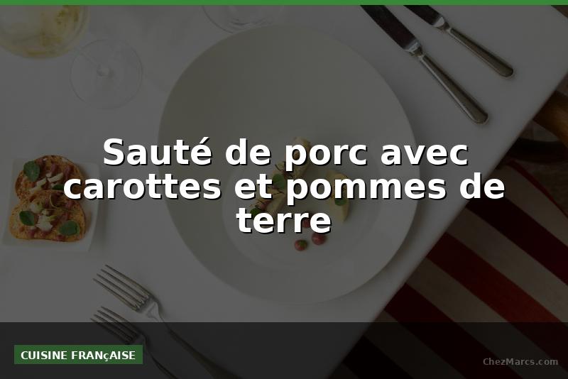 Sauté de porc avec carottes et pommes de terre