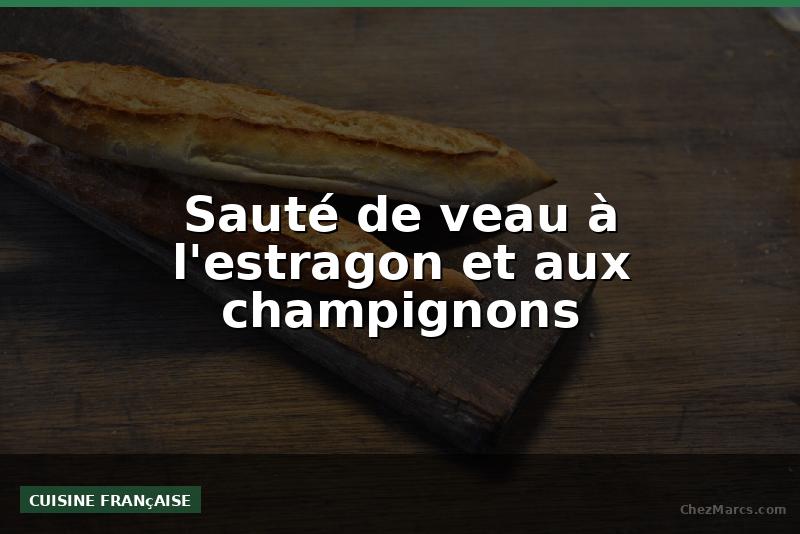 Sauté de veau à l'estragon et aux champignons