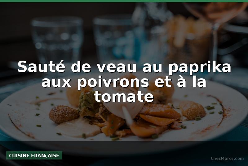 Sauté de veau au paprika aux poivrons et à la tomate