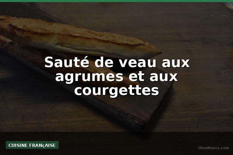 Sauté de veau aux agrumes et aux courgettes