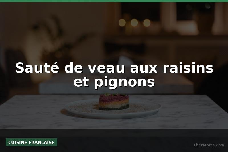 Sauté de veau aux raisins et pignons