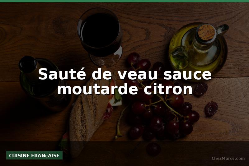 Sauté de veau sauce moutarde citron