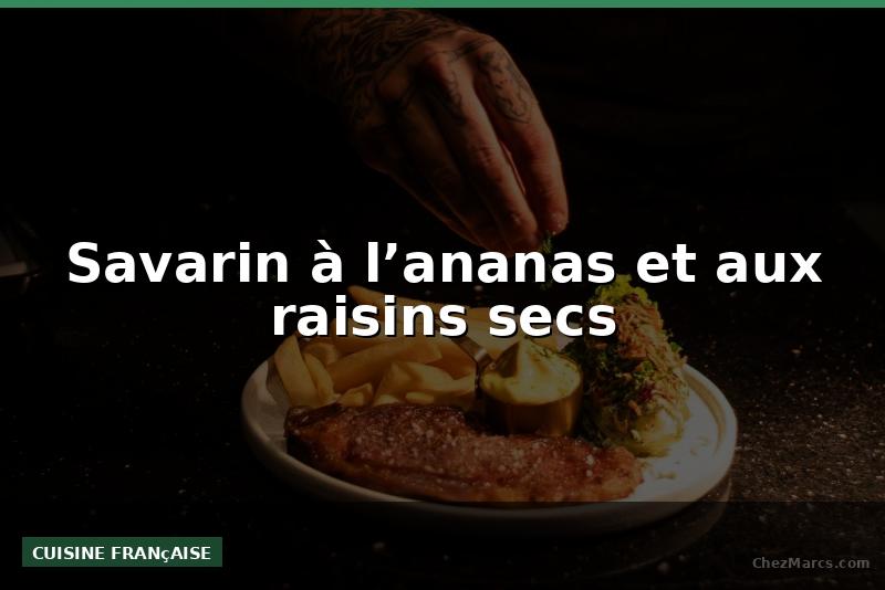 Savarin à l’ananas et aux raisins secs