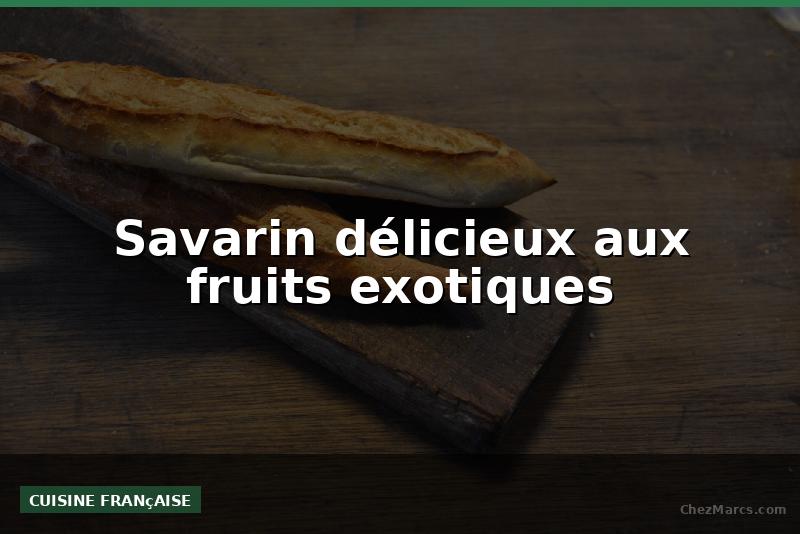 Savarin délicieux aux fruits exotiques