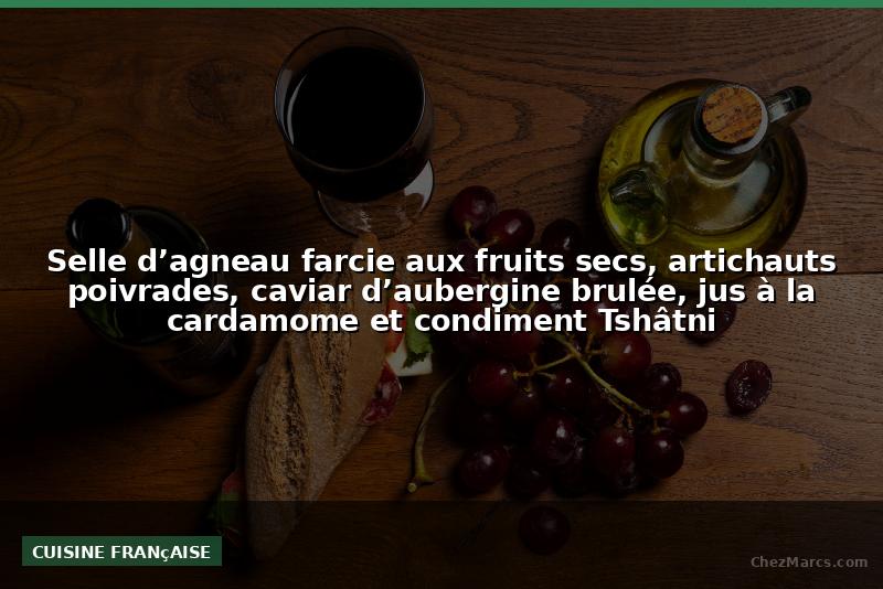 Selle d’agneau farcie aux fruits secs, artichauts poivrades, caviar d’aubergine brulée, jus à la cardamome et condiment Tshâtni