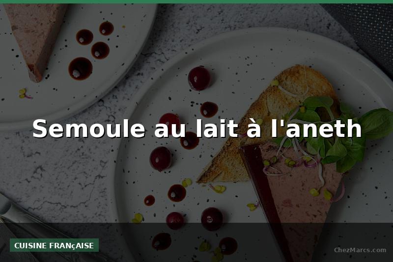 Semoule au lait à l'aneth