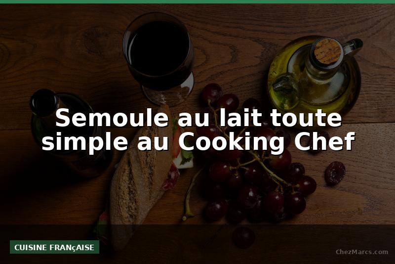 Semoule au lait toute simple au Cooking Chef
