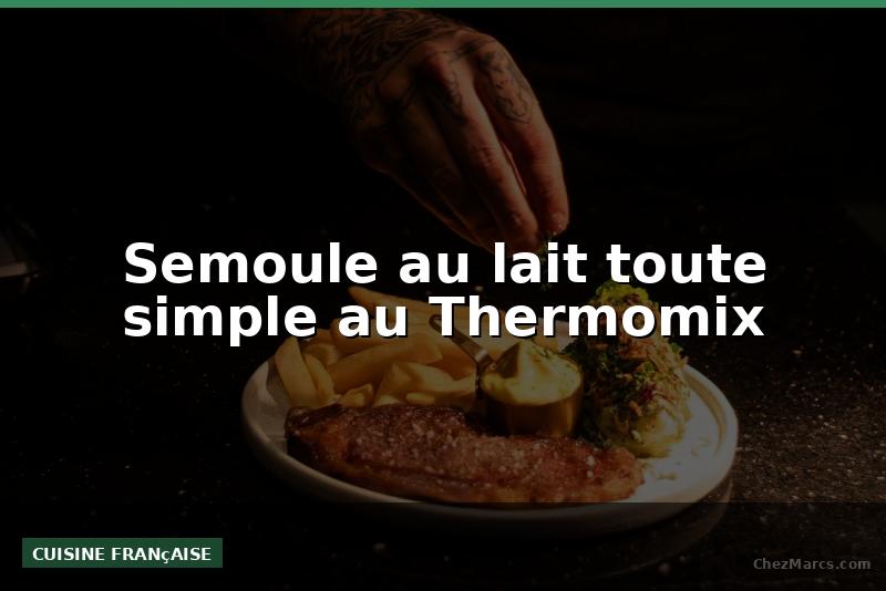 Semoule au lait toute simple au Thermomix