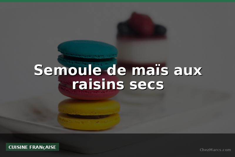 Semoule de maïs aux raisins secs
