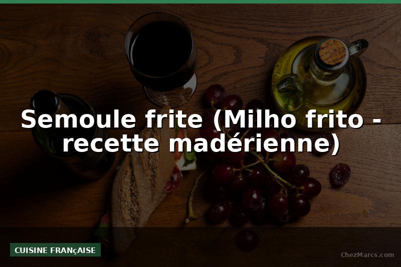 Semoule frite (Milho frito - recette madérienne)
