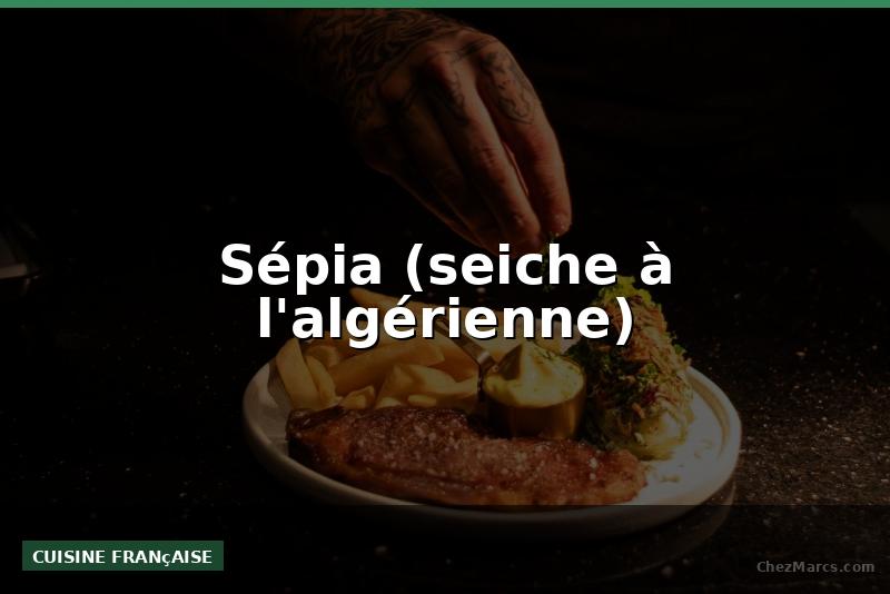 Sépia (seiche à l'algérienne)