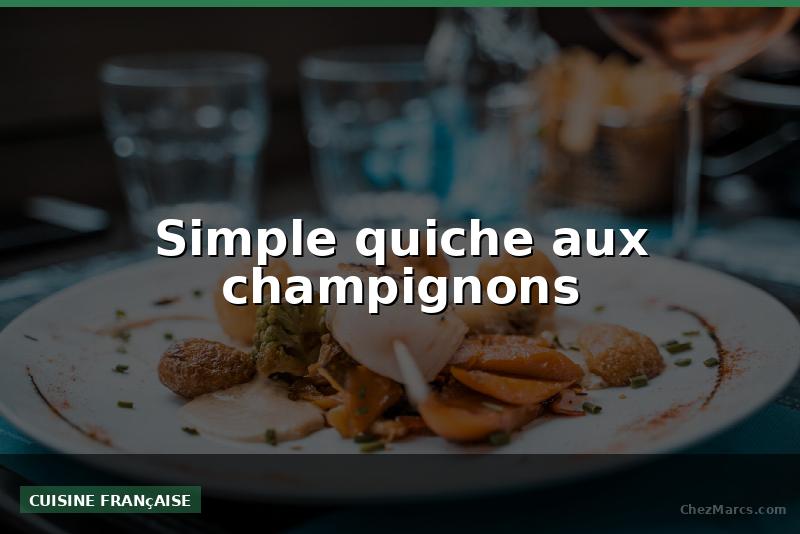 Simple quiche aux champignons