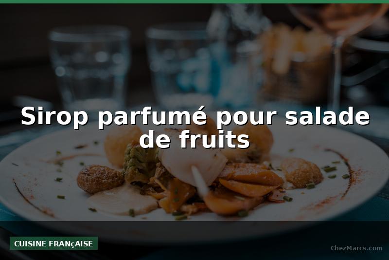 Sirop parfumé pour salade de fruits