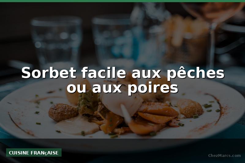Sorbet facile aux pêches ou aux poires