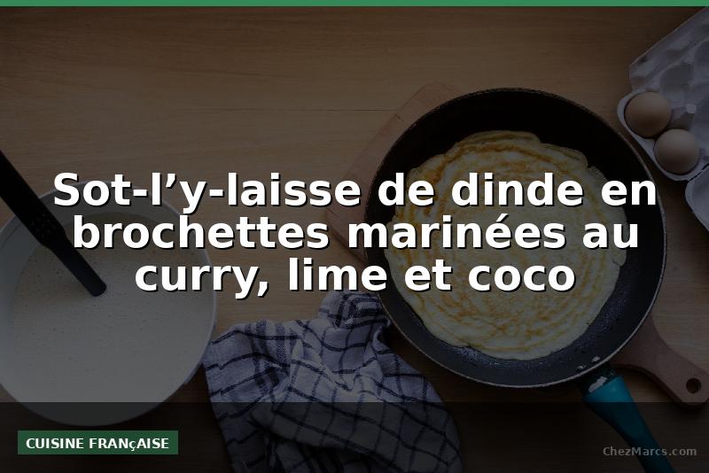 Sot-l’y-laisse de dinde en brochettes marinées au curry, lime et coco