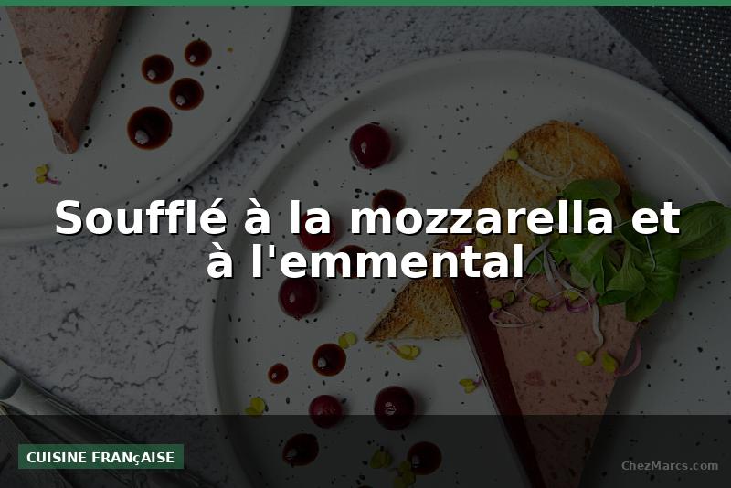 Soufflé à la mozzarella et à l'emmental