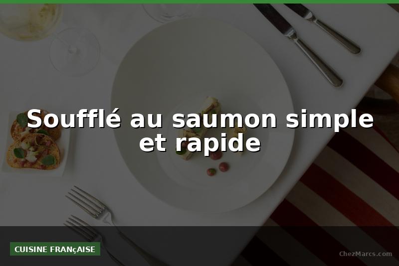 Soufflé au saumon simple et rapide