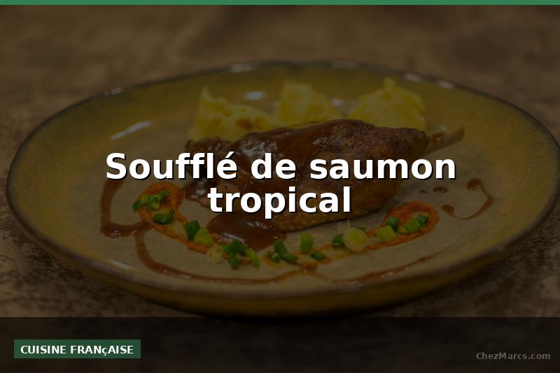 Soufflé de saumon tropical