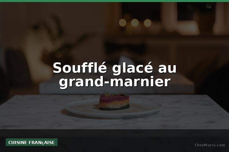 Soufflé glacé au grand-marnier