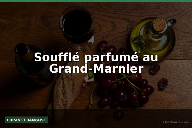 Soufflé parfumé au Grand-Marnier
