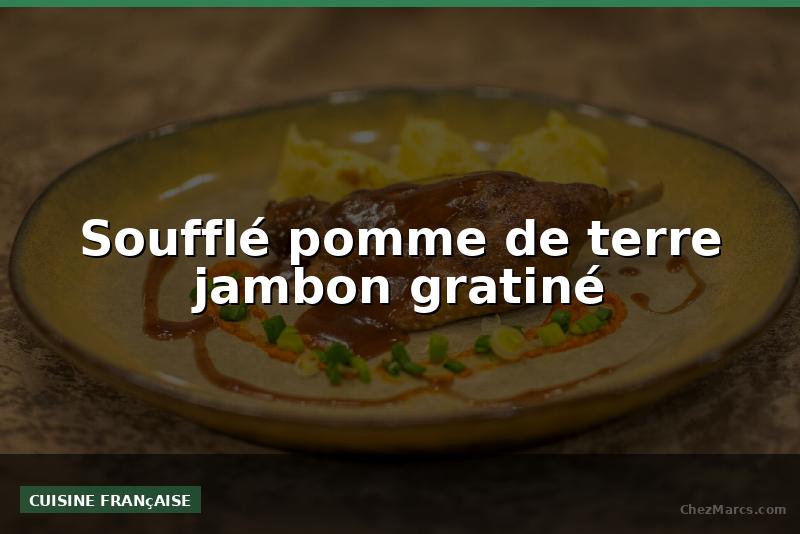 Soufflé pomme de terre jambon gratiné