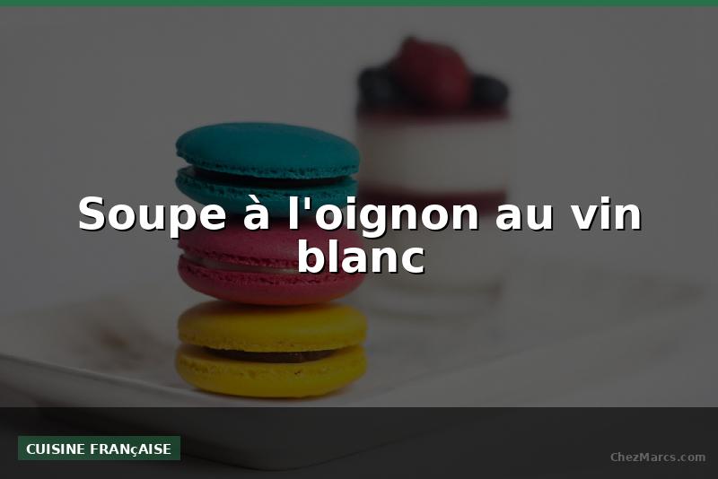 Soupe à l'oignon au vin blanc