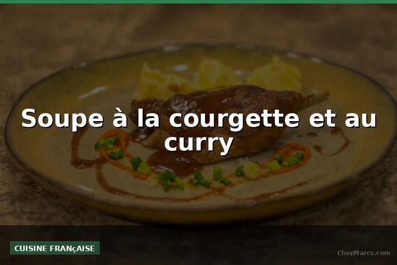 Soupe à la courgette et au curry