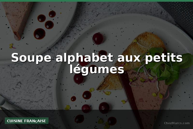 Soupe alphabet aux petits légumes