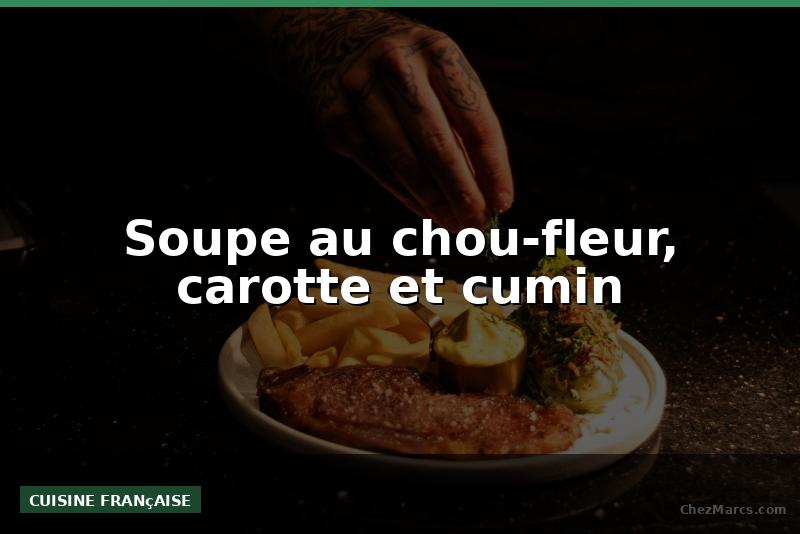 Soupe au chou-fleur, carotte et cumin