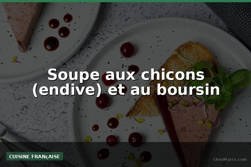 Soupe aux chicons (endive) et au boursin