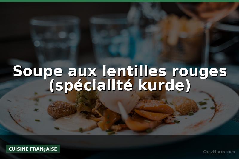 Soupe aux lentilles rouges (spécialité kurde)