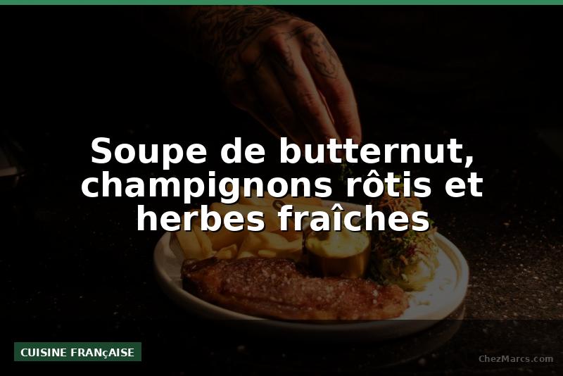 Soupe de butternut, champignons rôtis et herbes fraîches