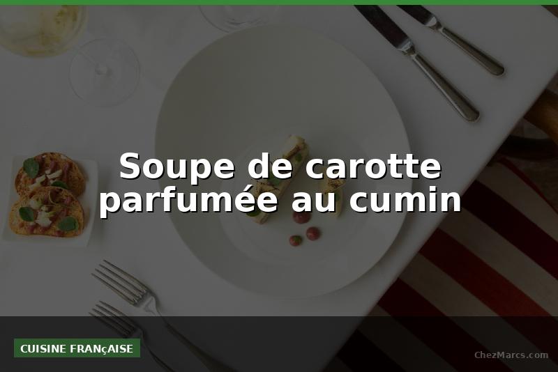 Soupe de carotte parfumée au cumin