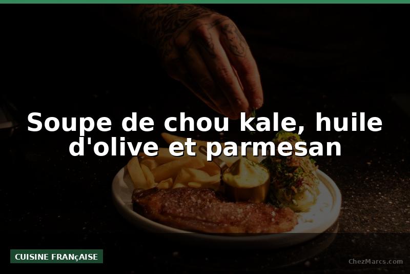 ​​Soupe de chou kale, huile d'olive et parmesan