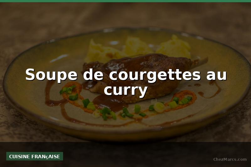 Soupe de courgettes au curry