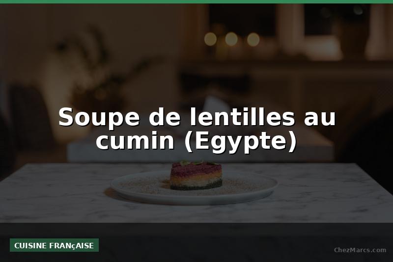 Soupe de lentilles au cumin (Egypte)
