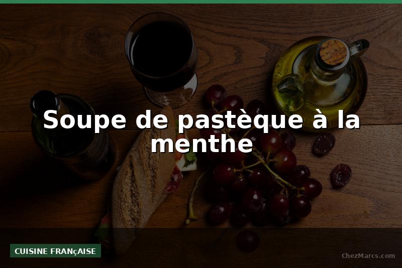 Soupe de pastèque à la menthe