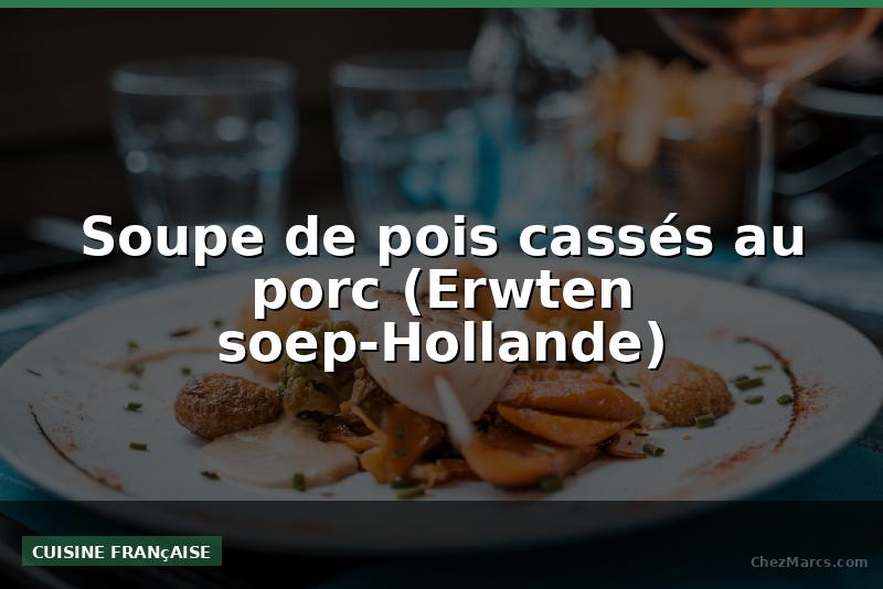 Soupe de pois cassés au porc (Erwten soep-Hollande)