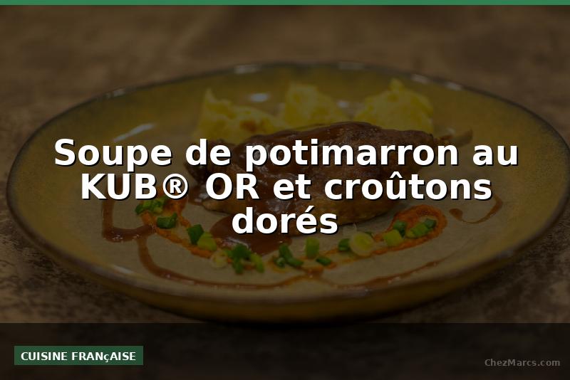 Soupe de potimarron au KUB® OR et croûtons dorés
