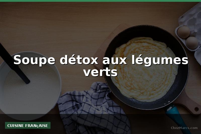 Soupe détox aux légumes verts