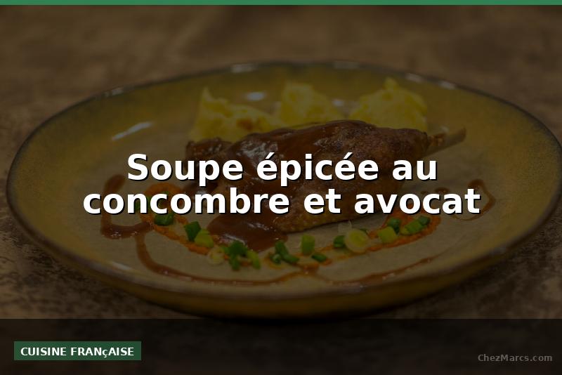 Soupe épicée au concombre et avocat