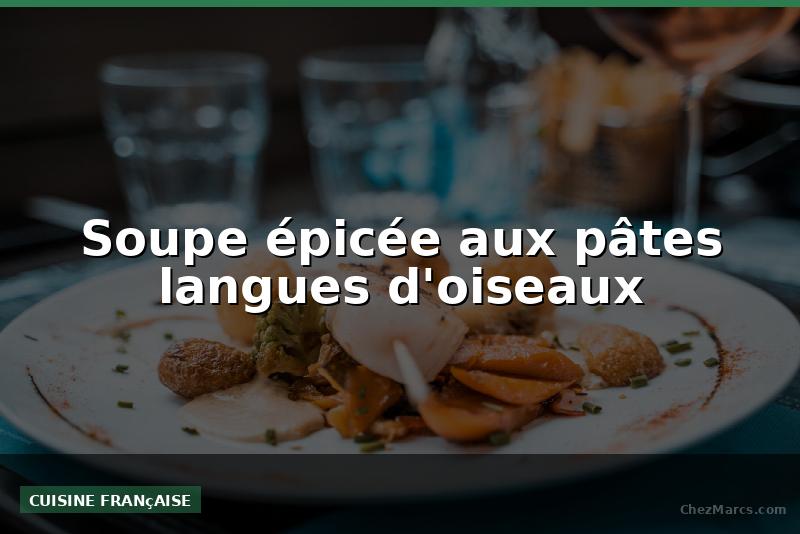 Soupe épicée aux pâtes langues d'oiseaux